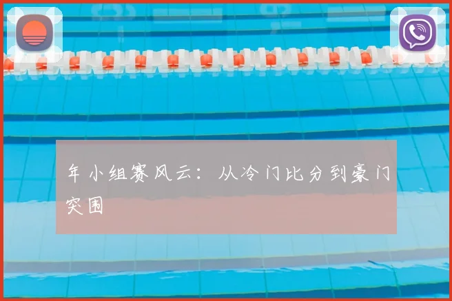 年小组赛风云:从冷门比分到豪门突围